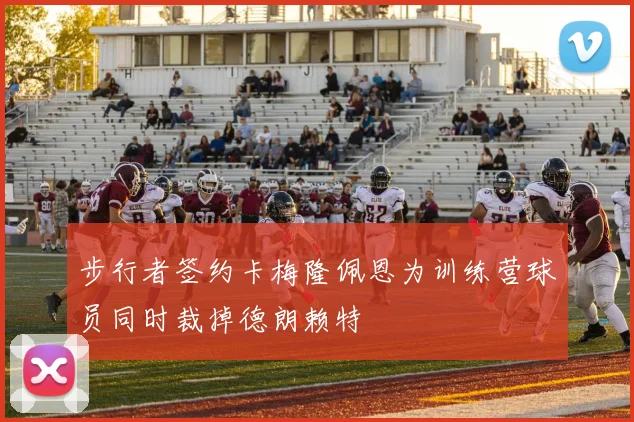 步行者签约卡梅隆佩恩为训练营球员同时裁掉德朗赖特