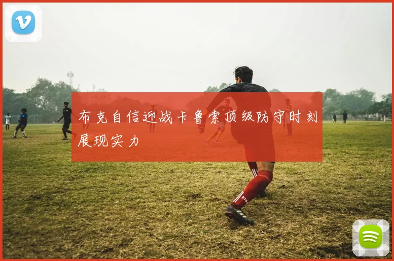 布克自信迎战卡鲁索顶级防守时刻展现实力