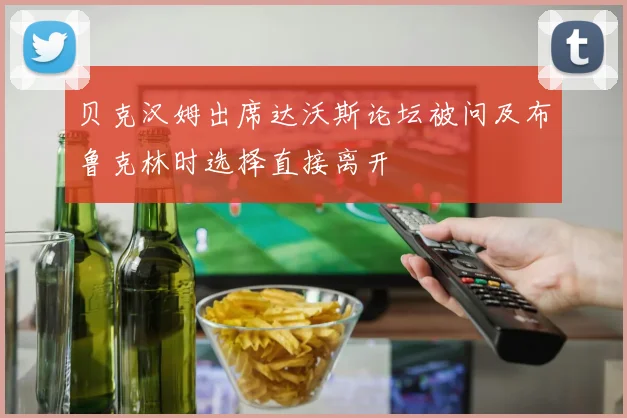 贝克汉姆出席达沃斯论坛被问及布鲁克林时选择直接离开